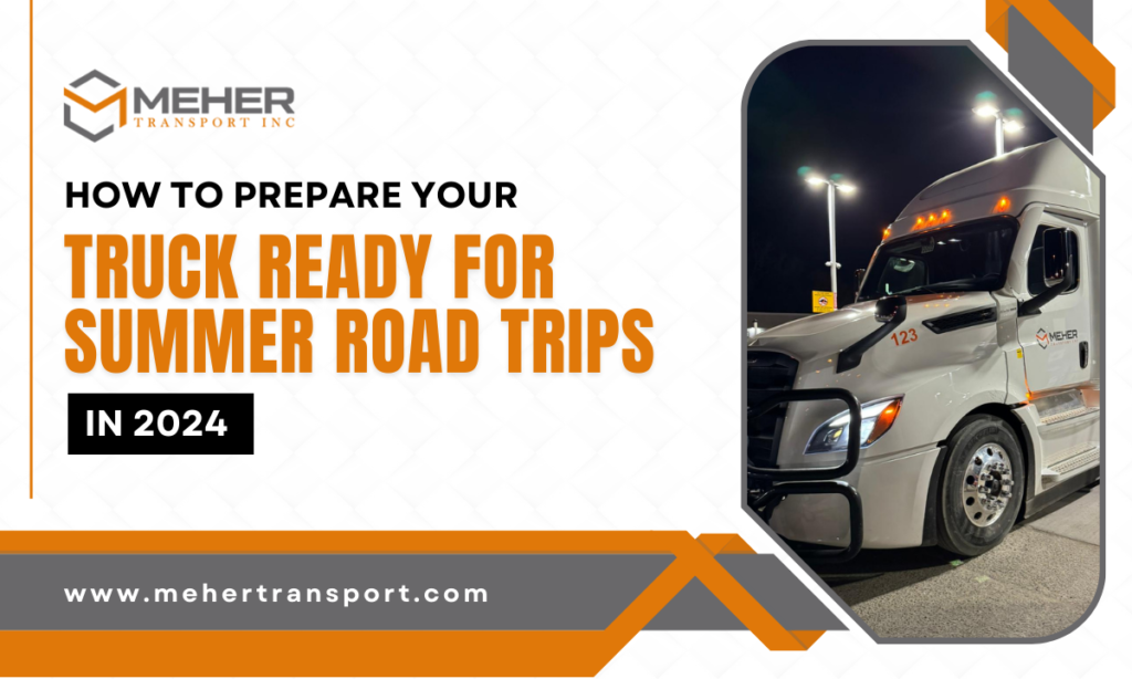 Your 2024 Summer Road Trip Guide – Get Your Truck Ready with Meher Transport